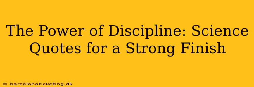 The Power of Discipline: Science Quotes for a Strong Finish