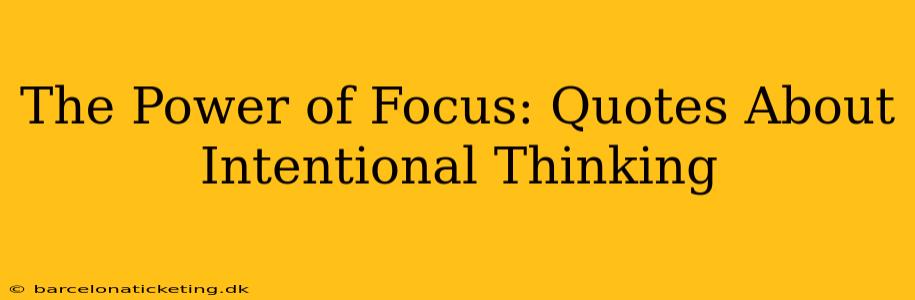 The Power of Focus: Quotes About Intentional Thinking