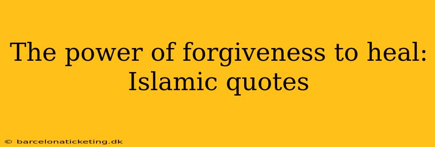 The power of forgiveness to heal: Islamic quotes