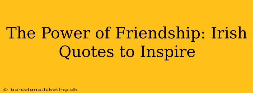The Power of Friendship: Irish Quotes to Inspire