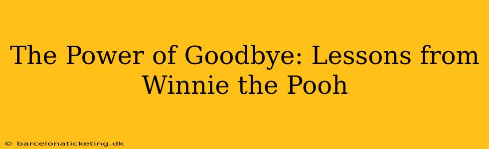 The Power of Goodbye: Lessons from Winnie the Pooh