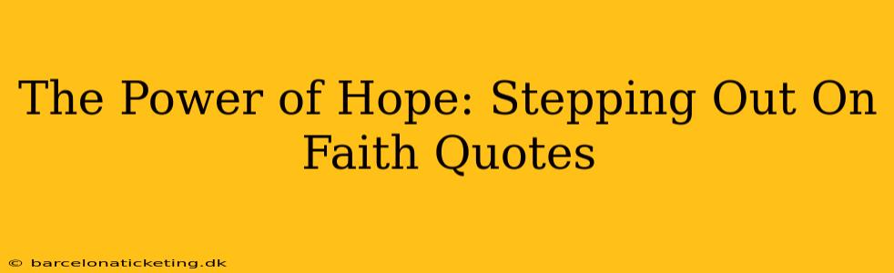 The Power of Hope: Stepping Out On Faith Quotes