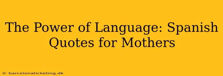 The Power of Language: Spanish Quotes for Mothers
