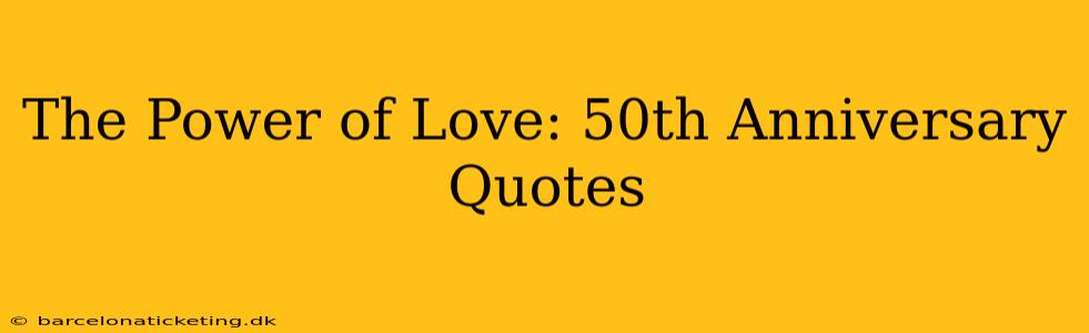 The Power of Love: 50th Anniversary Quotes