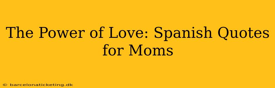 The Power of Love: Spanish Quotes for Moms