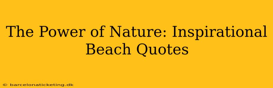 The Power of Nature: Inspirational Beach Quotes