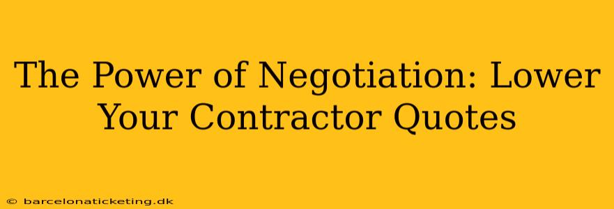 The Power of Negotiation: Lower Your Contractor Quotes