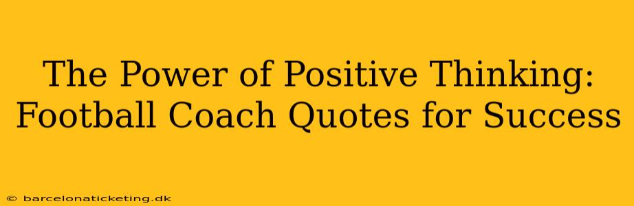 The Power of Positive Thinking: Football Coach Quotes for Success