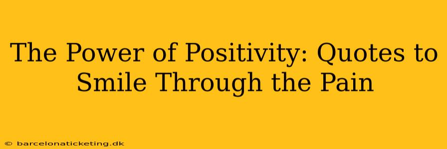 The Power of Positivity: Quotes to Smile Through the Pain