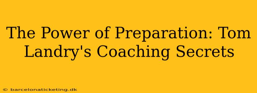 The Power of Preparation: Tom Landry's Coaching Secrets