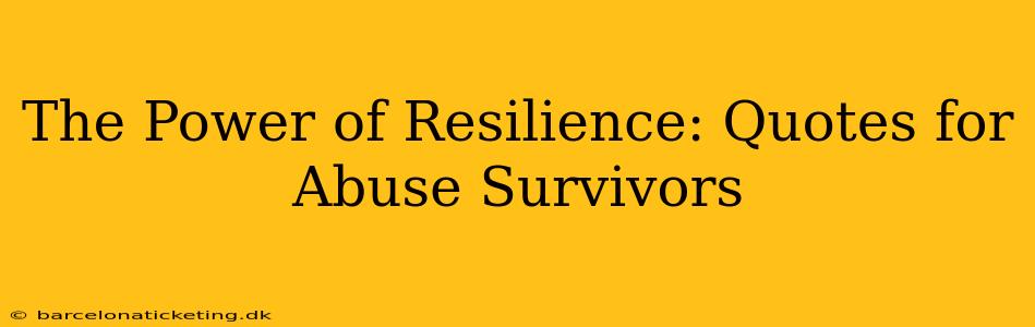The Power of Resilience: Quotes for Abuse Survivors