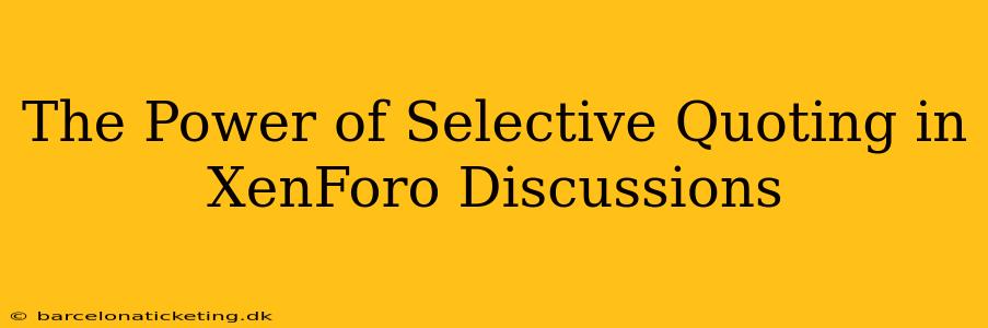 The Power of Selective Quoting in XenForo Discussions