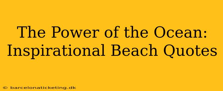 The Power of the Ocean: Inspirational Beach Quotes