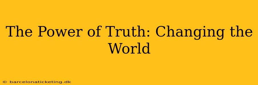 The Power of Truth: Changing the World