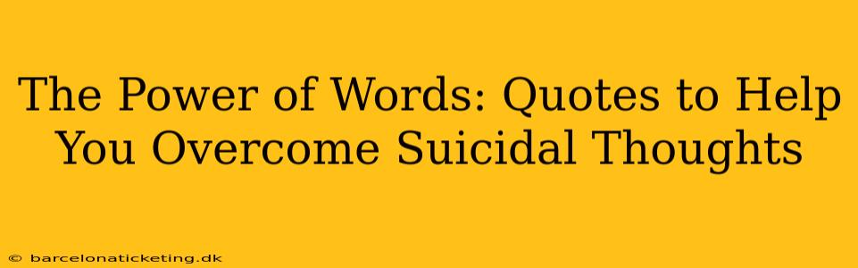 The Power of Words: Quotes to Help You Overcome Suicidal Thoughts