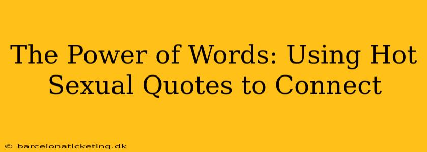 The Power of Words: Using Hot Sexual Quotes to Connect