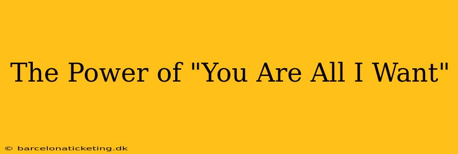 The Power of "You Are All I Want"