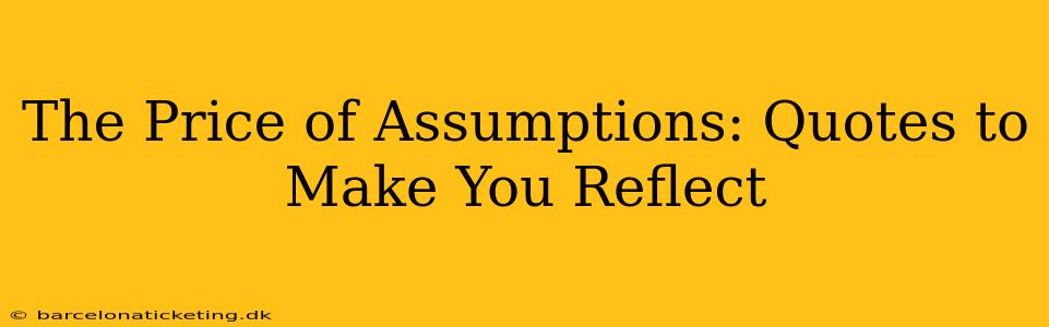 The Price of Assumptions: Quotes to Make You Reflect
