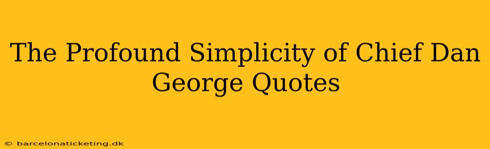 The Profound Simplicity of Chief Dan George Quotes