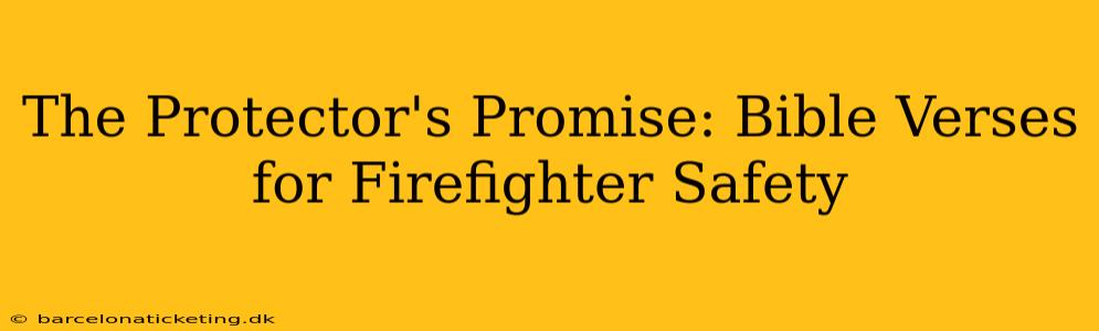 The Protector's Promise: Bible Verses for Firefighter Safety