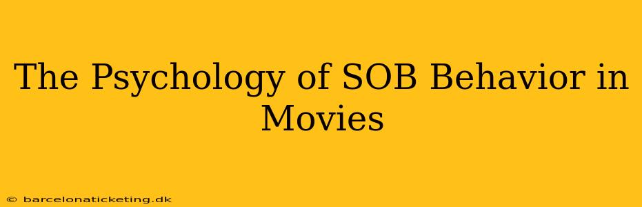 The Psychology of SOB Behavior in Movies