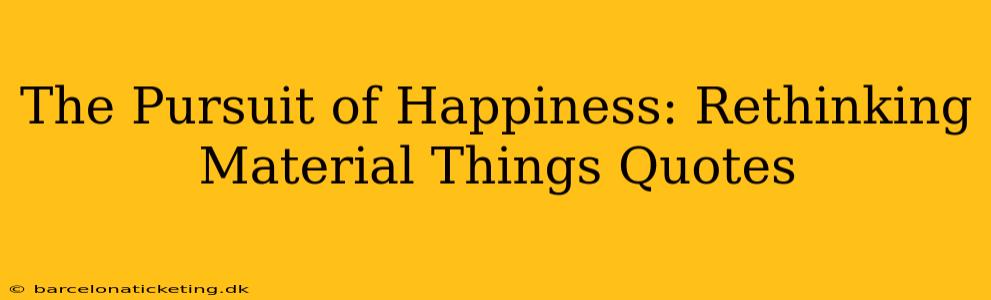 The Pursuit of Happiness: Rethinking Material Things Quotes