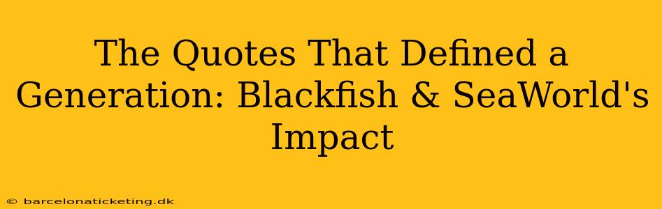 The Quotes That Defined a Generation: Blackfish & SeaWorld's Impact