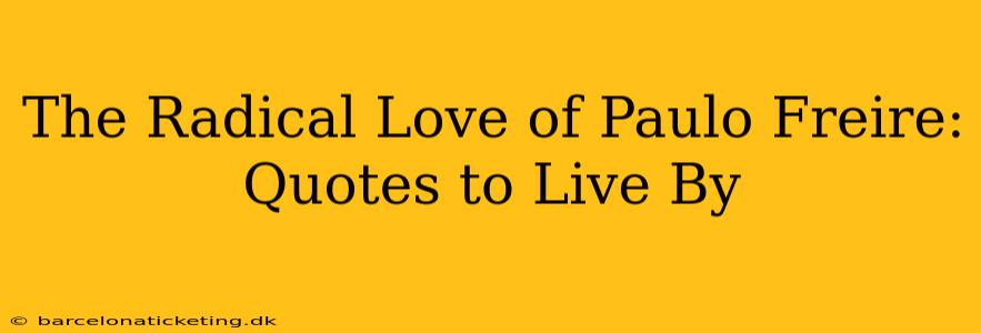 The Radical Love of Paulo Freire: Quotes to Live By