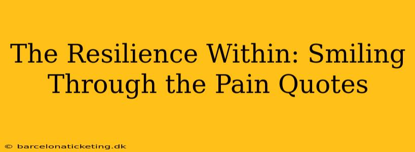 The Resilience Within: Smiling Through the Pain Quotes