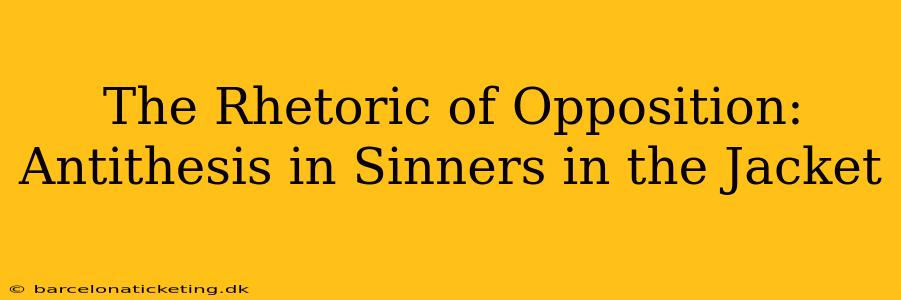 The Rhetoric of Opposition: Antithesis in Sinners in the Jacket