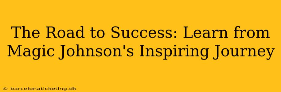 The Road to Success: Learn from Magic Johnson's Inspiring Journey