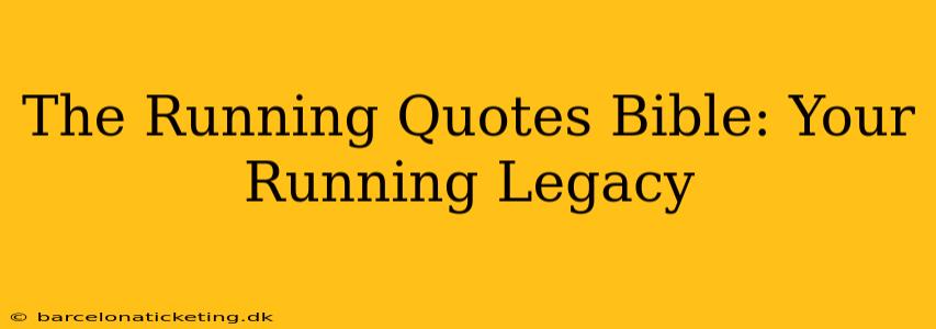 The Running Quotes Bible: Your Running Legacy
