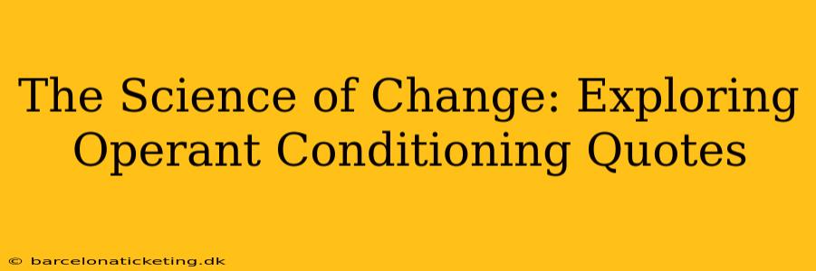 The Science of Change: Exploring Operant Conditioning Quotes