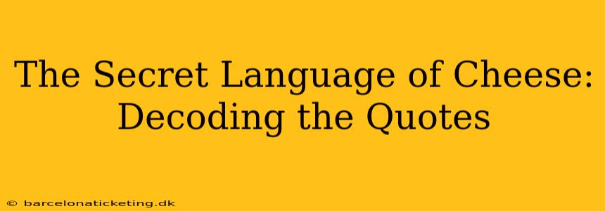 The Secret Language of Cheese: Decoding the Quotes