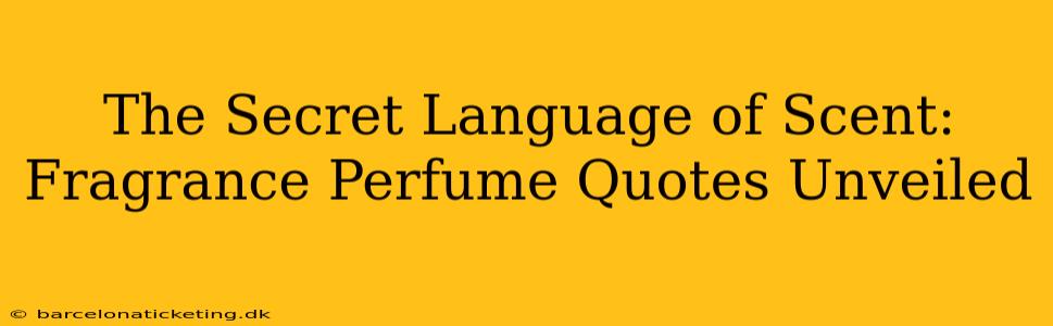 The Secret Language of Scent: Fragrance Perfume Quotes Unveiled