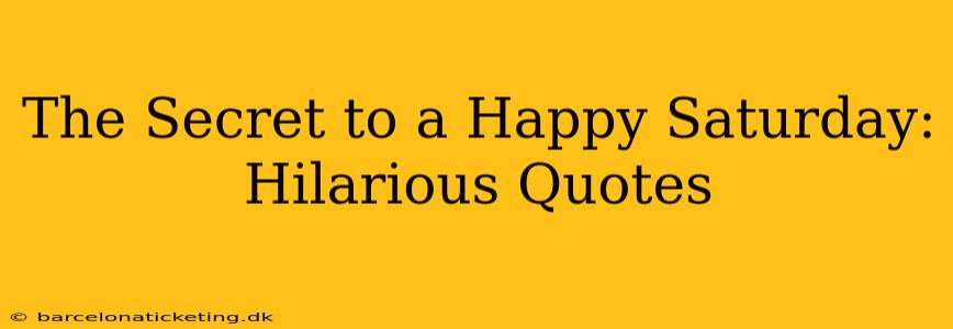 The Secret to a Happy Saturday: Hilarious Quotes