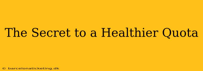 The Secret to a Healthier Quota