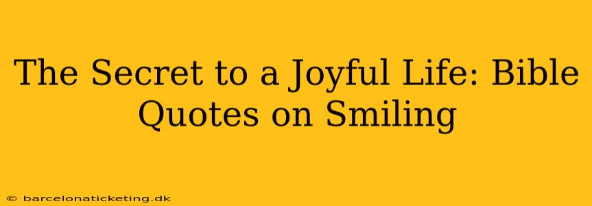 The Secret to a Joyful Life: Bible Quotes on Smiling