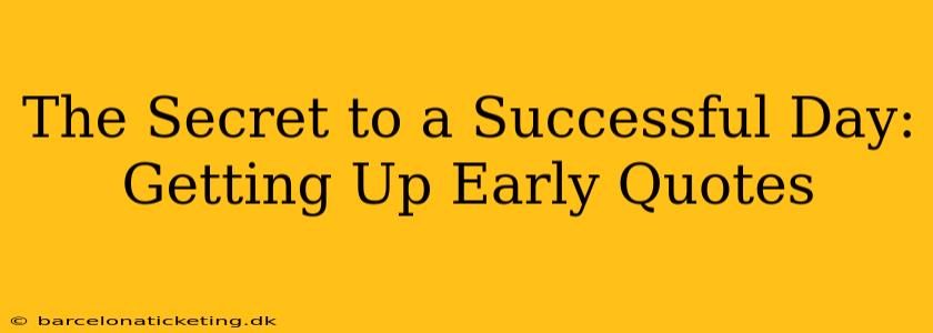 The Secret to a Successful Day: Getting Up Early Quotes