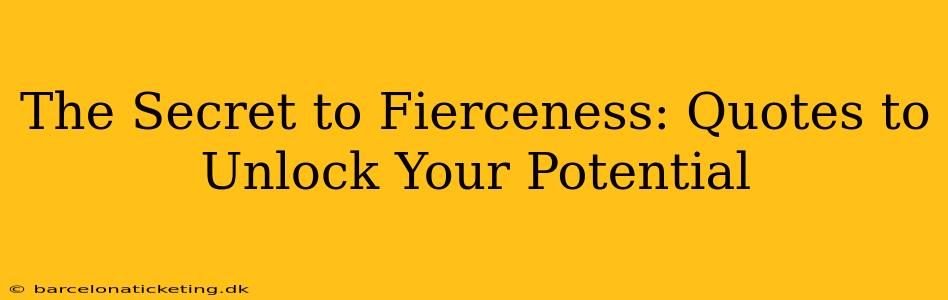 The Secret to Fierceness: Quotes to Unlock Your Potential