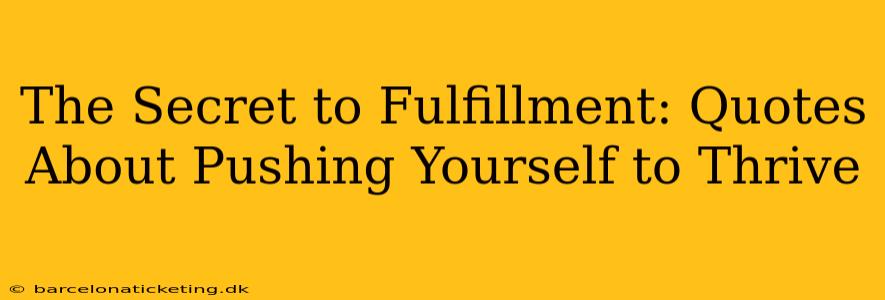 The Secret to Fulfillment: Quotes About Pushing Yourself to Thrive