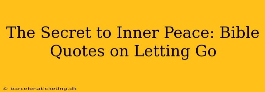 The Secret to Inner Peace: Bible Quotes on Letting Go