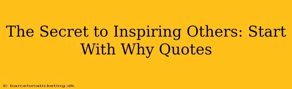 The Secret to Inspiring Others: Start With Why Quotes