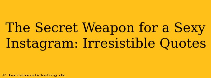 The Secret Weapon for a Sexy Instagram: Irresistible Quotes