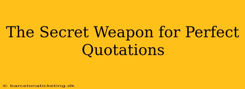 The Secret Weapon for Perfect Quotations