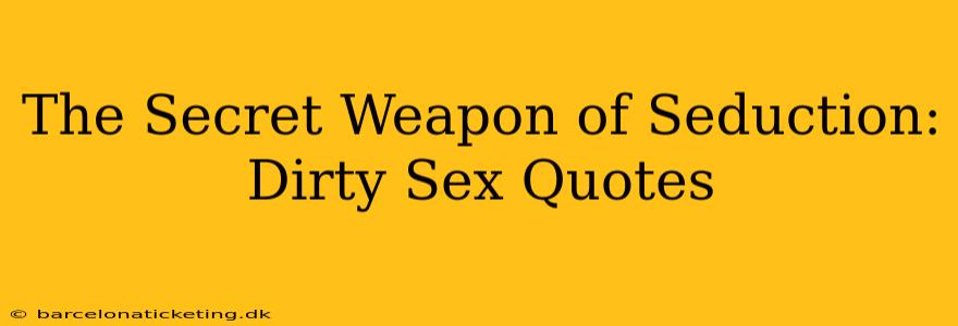 The Secret Weapon of Seduction: Dirty Sex Quotes