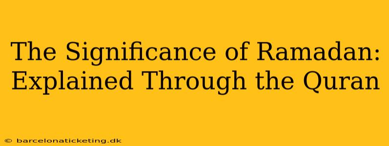 The Significance of Ramadan: Explained Through the Quran