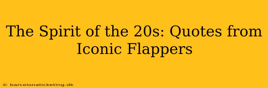 The Spirit of the 20s: Quotes from Iconic Flappers