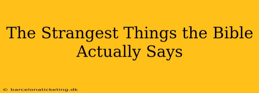 The Strangest Things the Bible Actually Says