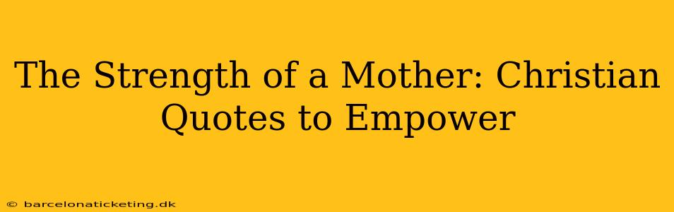 The Strength of a Mother: Christian Quotes to Empower